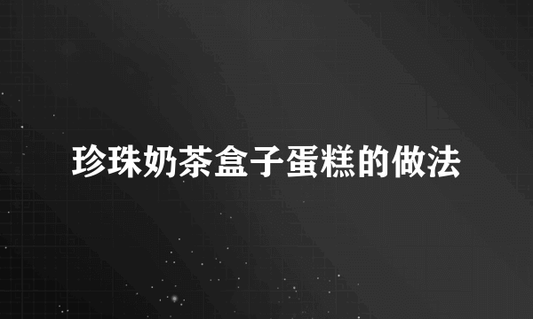 珍珠奶茶盒子蛋糕的做法