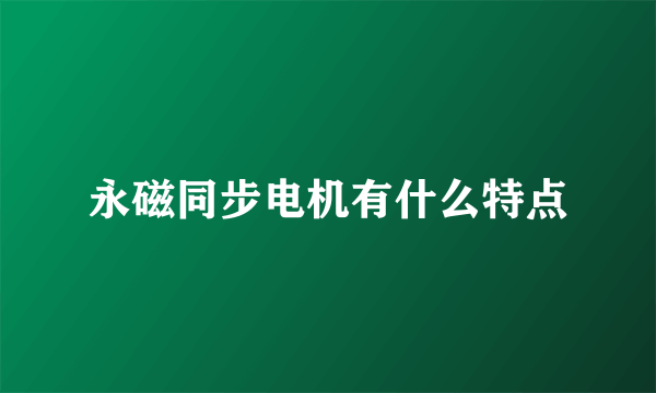 永磁同步电机有什么特点