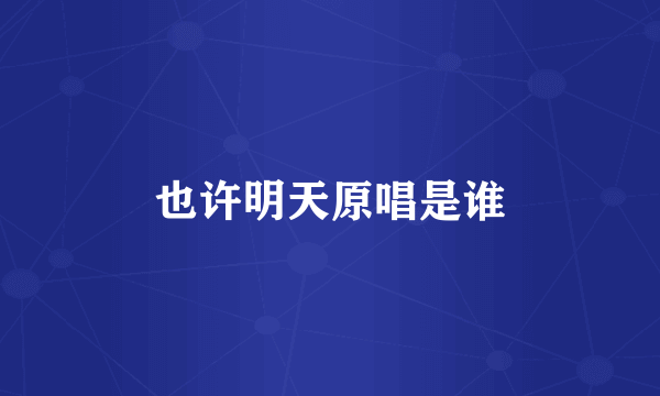 也许明天原唱是谁