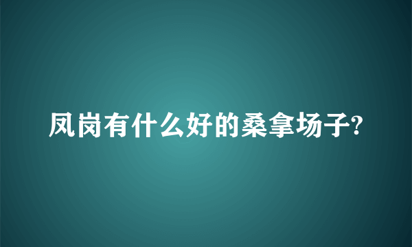 凤岗有什么好的桑拿场子?