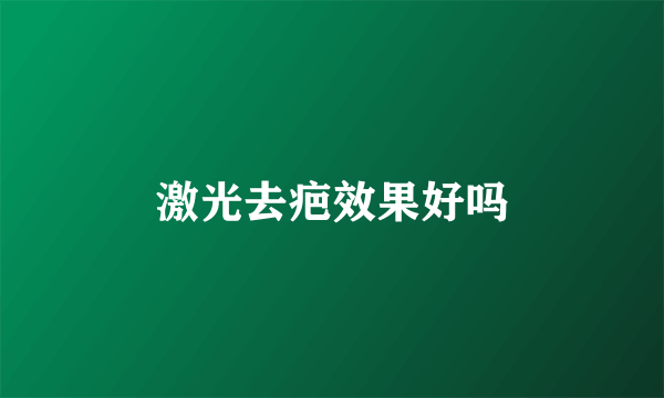 激光去疤效果好吗