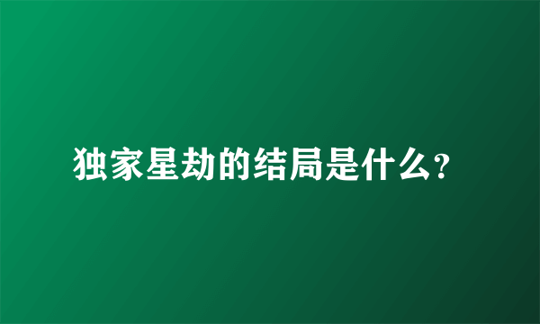 独家星劫的结局是什么？