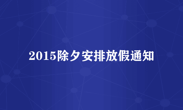 2015除夕安排放假通知
