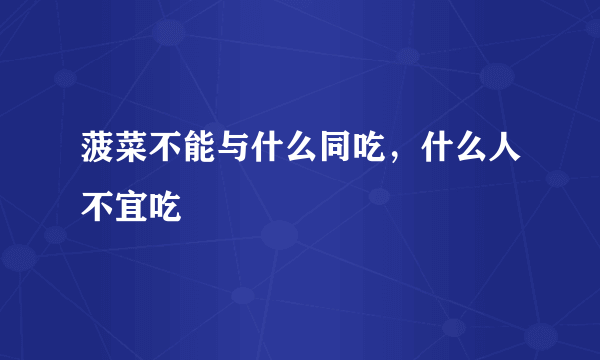 菠菜不能与什么同吃，什么人不宜吃