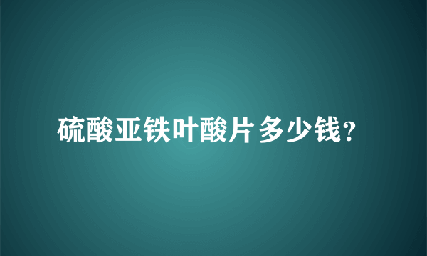 硫酸亚铁叶酸片多少钱？