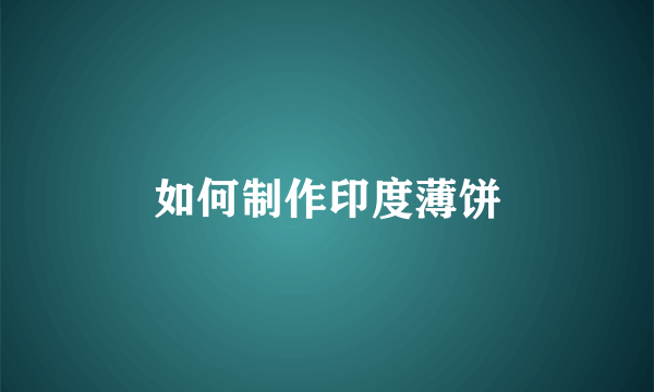 如何制作印度薄饼