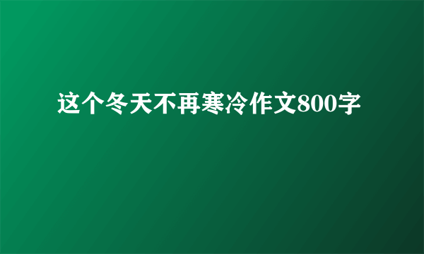 这个冬天不再寒冷作文800字
