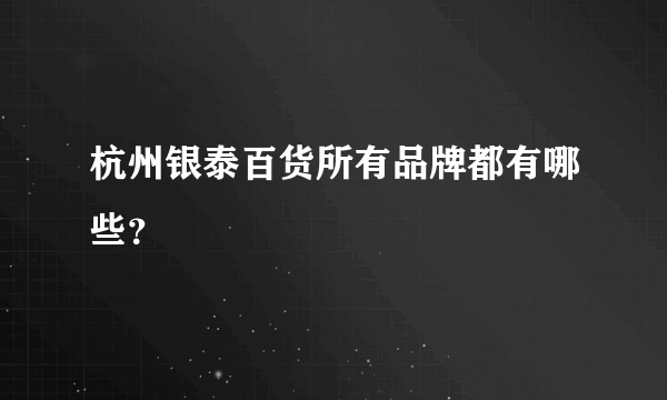 杭州银泰百货所有品牌都有哪些？