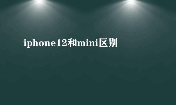 iphone12和mini区别