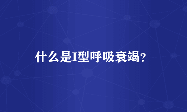 什么是I型呼吸衰竭？