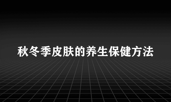 秋冬季皮肤的养生保健方法