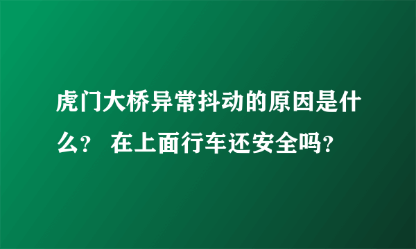 虎门大桥异常抖动的原因是什么？ 在上面行车还安全吗？