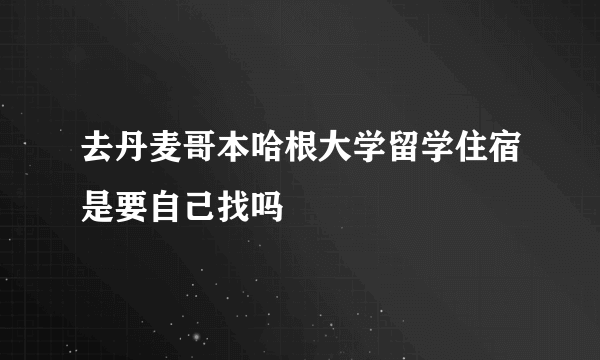 去丹麦哥本哈根大学留学住宿是要自己找吗