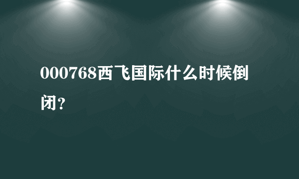 000768西飞国际什么时候倒闭？