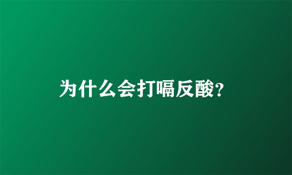 为什么会打嗝反酸？