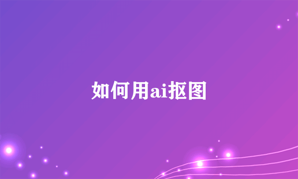如何用ai抠图