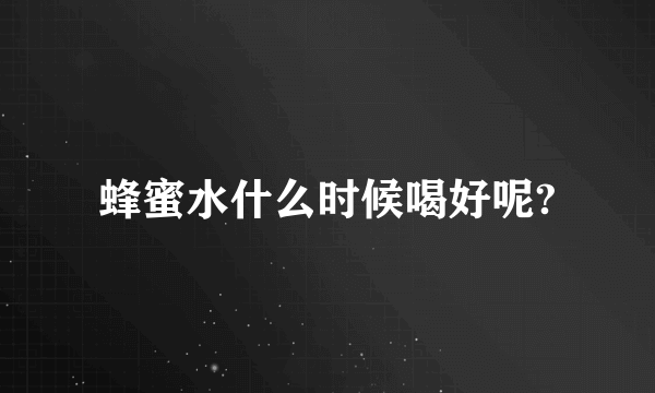 蜂蜜水什么时候喝好呢?