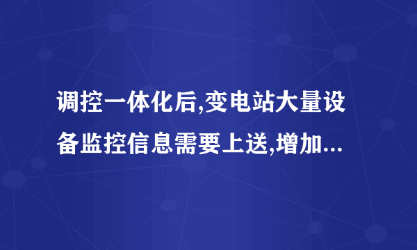 调控一体化后,变电站大量设备监控信息需要上送,增加主站系统数据库处置负担,同时也增加了系统运维的复杂度,对这些信息搜集又什么好的方法?