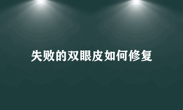 失败的双眼皮如何修复