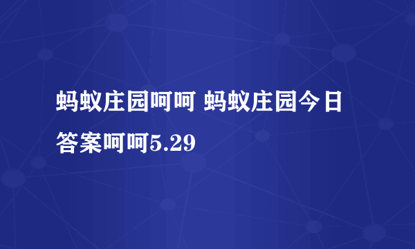 蚂蚁庄园呵呵 蚂蚁庄园今日答案呵呵5.29