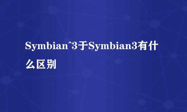 Symbian^3于Symbian3有什么区别