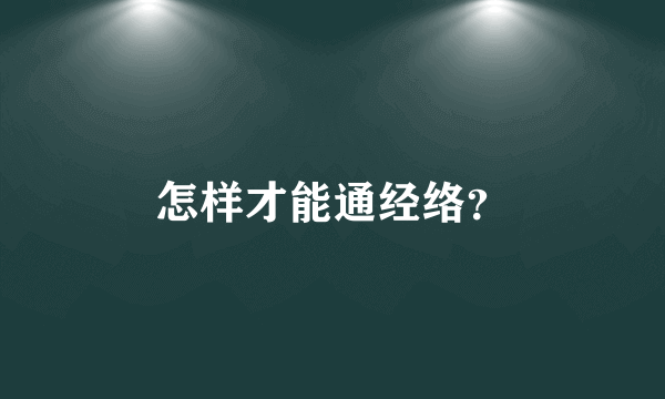 怎样才能通经络？