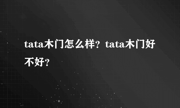 tata木门怎么样？tata木门好不好？