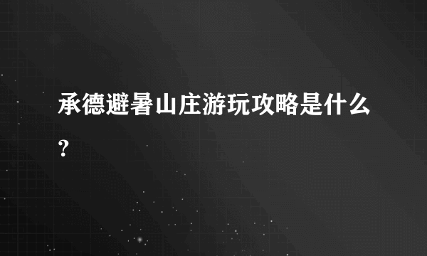 承德避暑山庄游玩攻略是什么？
