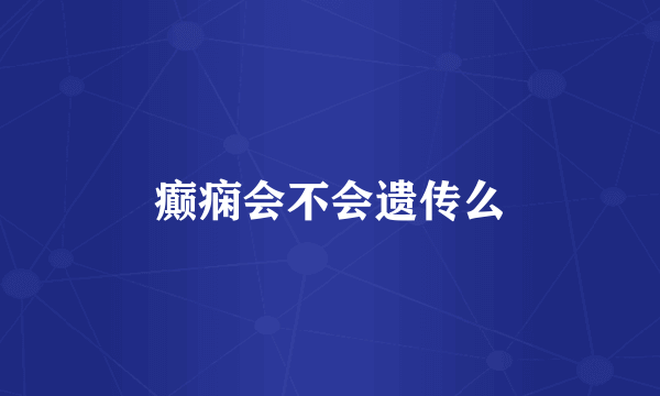 癫痫会不会遗传么