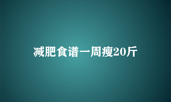 减肥食谱一周瘦20斤