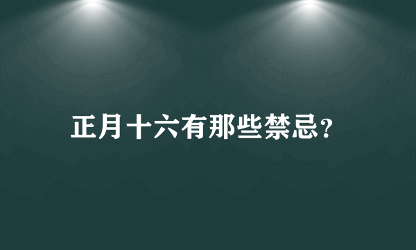 正月十六有那些禁忌？