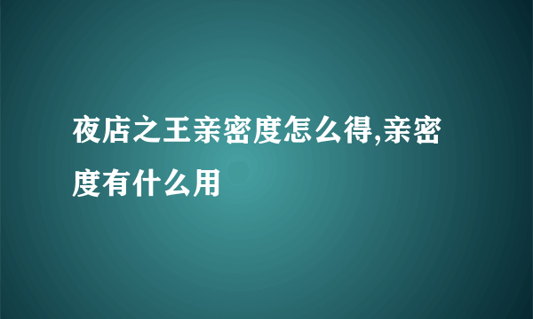 夜店之王亲密度怎么得,亲密度有什么用