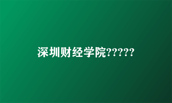 深圳财经学院?????