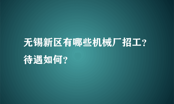 无锡新区有哪些机械厂招工？待遇如何？