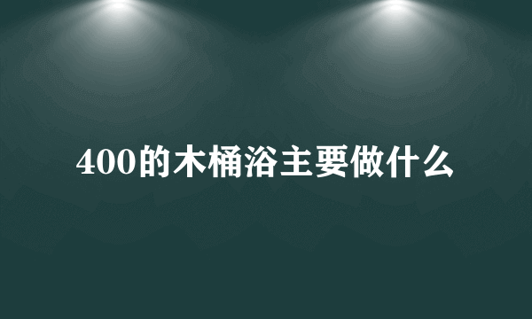 400的木桶浴主要做什么