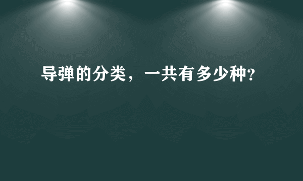 导弹的分类，一共有多少种？