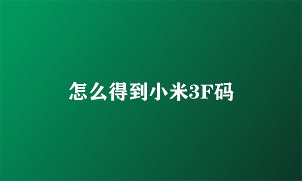 怎么得到小米3F码