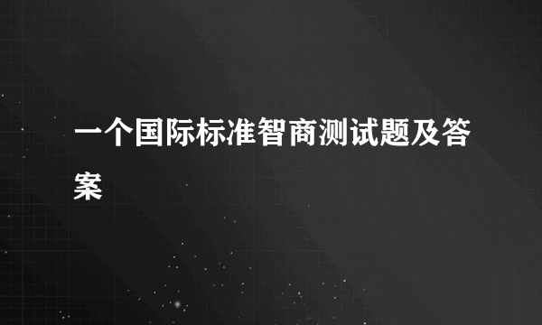 一个国际标准智商测试题及答案