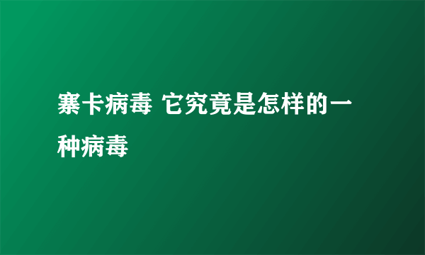 寨卡病毒 它究竟是怎样的一种病毒