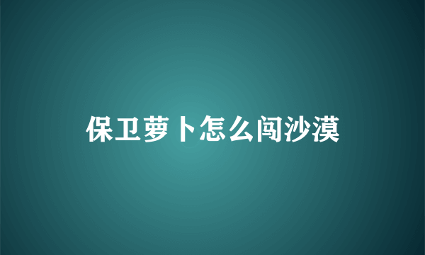 保卫萝卜怎么闯沙漠