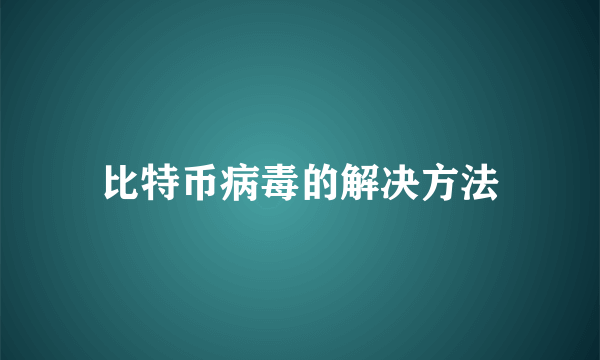 比特币病毒的解决方法