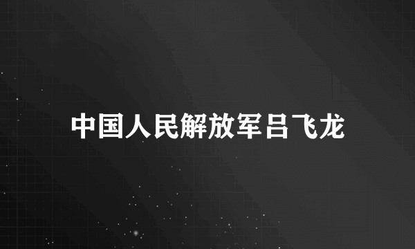 中国人民解放军吕飞龙