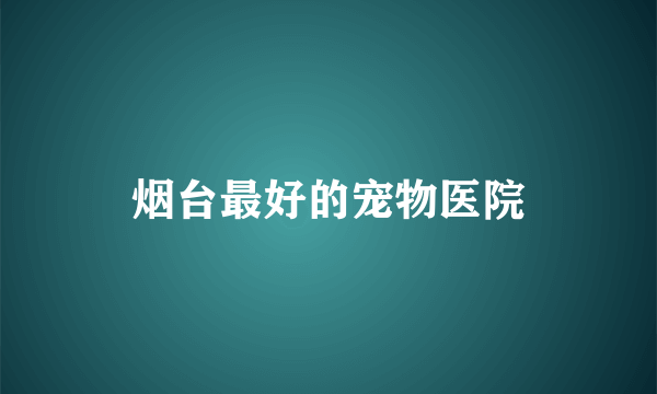 烟台最好的宠物医院