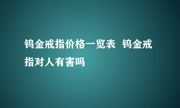 钨金戒指价格一览表  钨金戒指对人有害吗