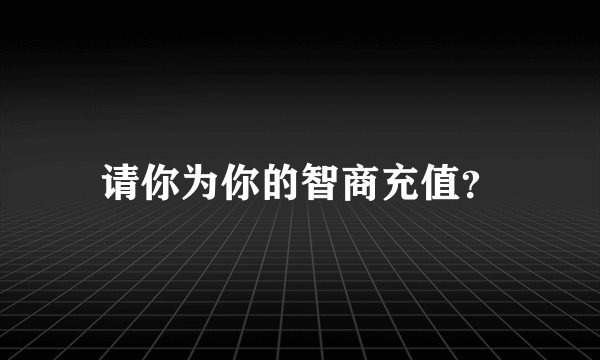 请你为你的智商充值？