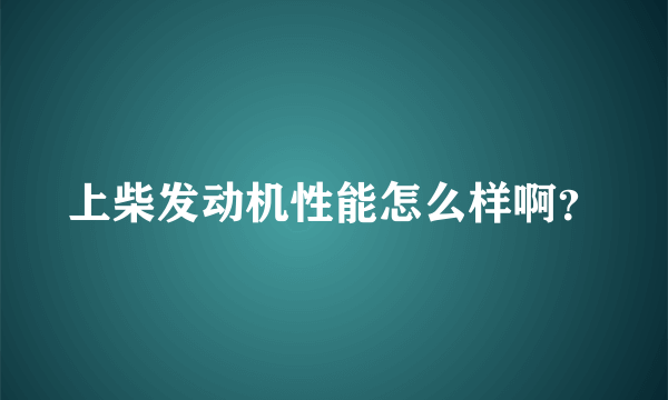 上柴发动机性能怎么样啊？