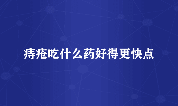 痔疮吃什么药好得更快点