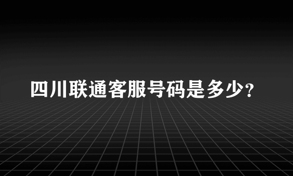 四川联通客服号码是多少？