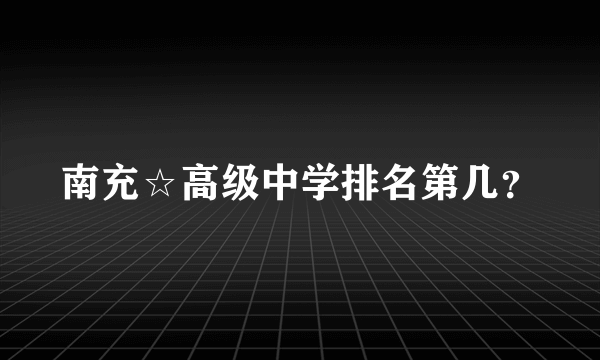 南充☆高级中学排名第几？