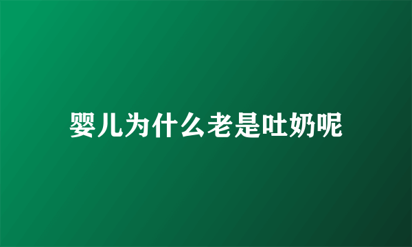 婴儿为什么老是吐奶呢
